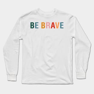 Be Brave Long Sleeve T-Shirt